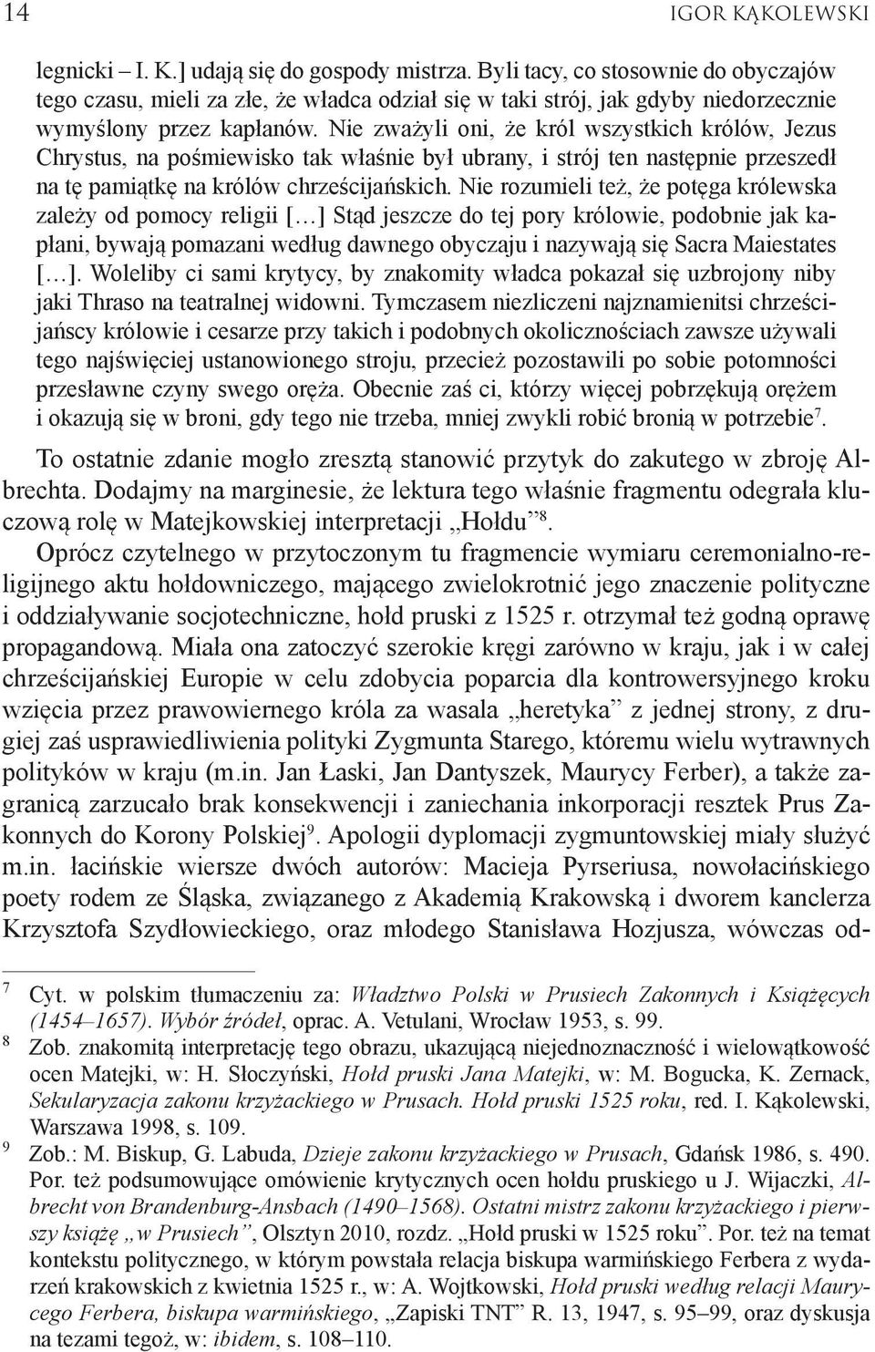 Nie zważyli oni, że król wszystkich królów, Jezus Chrystus, na pośmiewisko tak właśnie był ubrany, i strój ten następnie przeszedł na tę pamiątkę na królów chrześcijańskich.