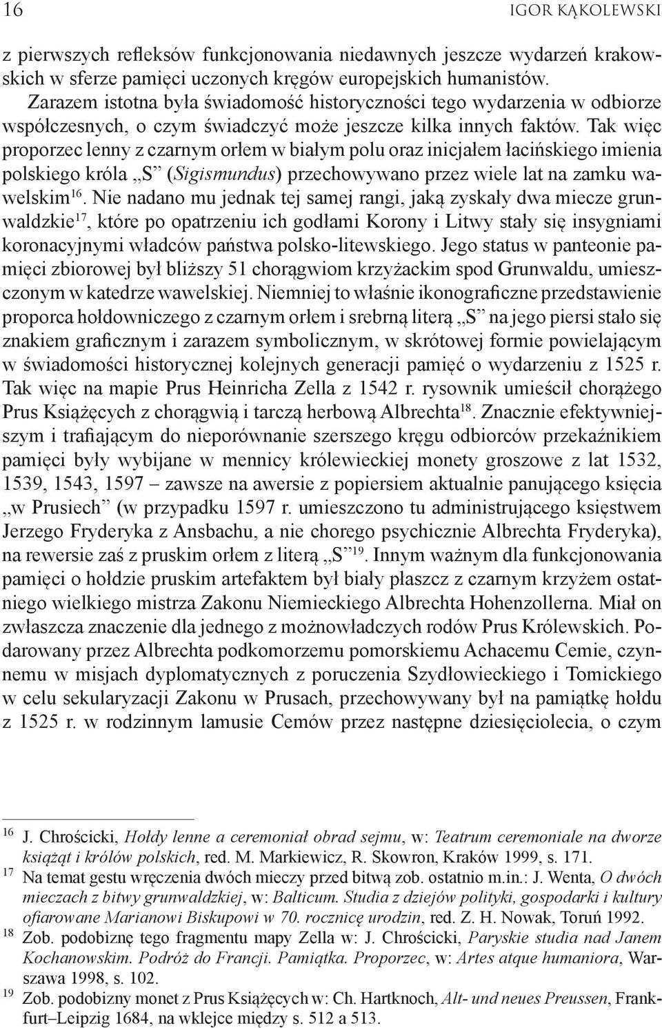 Tak więc proporzec lenny z czarnym orłem w białym polu oraz inicjałem łacińskiego imienia polskiego króla S (Sigismundus) przechowywano przez wiele lat na zamku wawelskim 16.