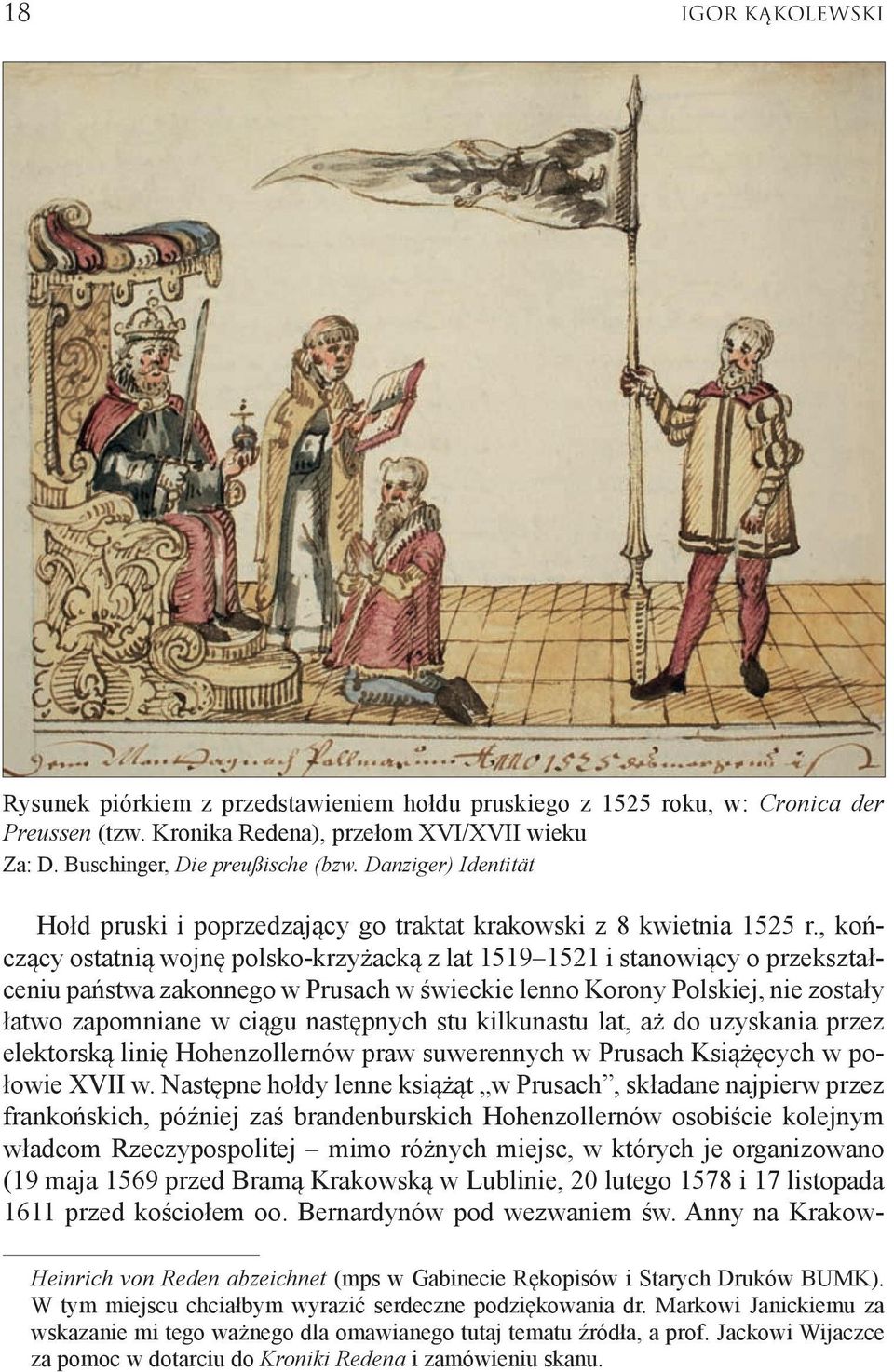 , kończący ostatnią wojnę polsko-krzyżacką z lat 1519 1521 i stanowiący o przekształceniu państwa zakonnego w Prusach w świeckie lenno Korony Polskiej, nie zostały łatwo zapomniane w ciągu następnych