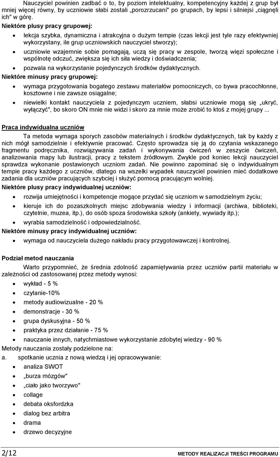 pmagają, uczą się pracy w zesple, twrzą więzi spłeczne i wspólntę dczuć, zwiększa się ich siła wiedzy i dświadczenia; pzwala na wykrzystanie pjedynczych śrdków dydaktycznych.