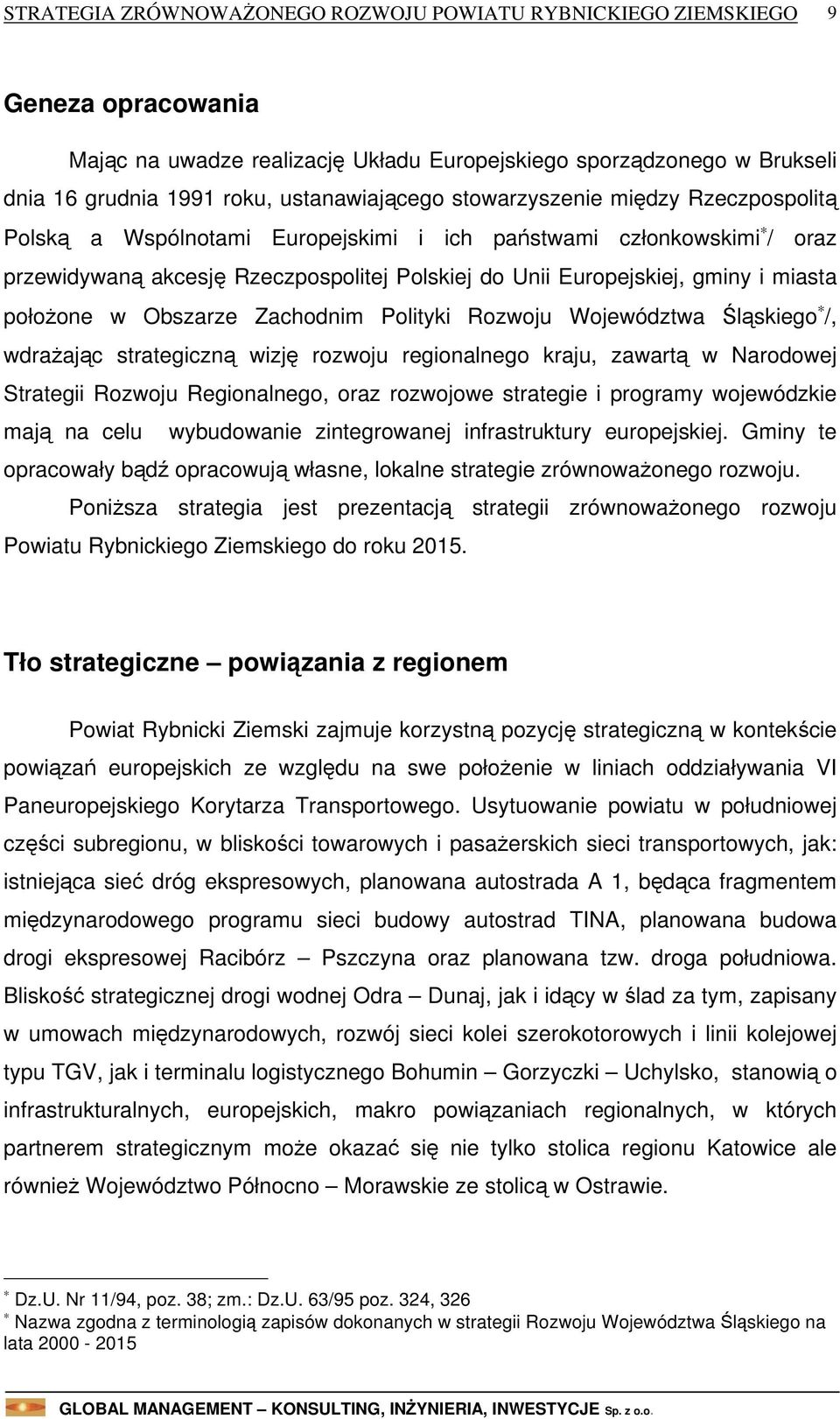 Śląskiego /, wdrażając strategiczną wizję rozwoju regionalnego kraju, zawartą w Narodowej Strategii Rozwoju Regionalnego, oraz rozwojowe strategie i programy wojewódzkie mają na celu wybudowanie