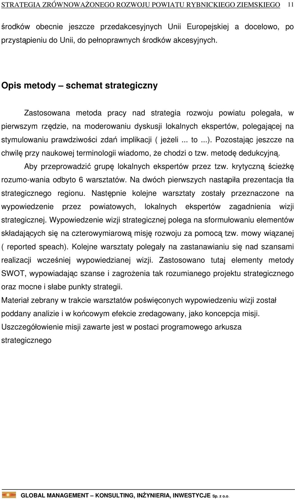 prawdziwości zdań implikacji ( jeżeli... to...). Pozostając jeszcze na chwilę przy naukowej terminologii wiadomo, że chodzi o tzw. metodę dedukcyjną.