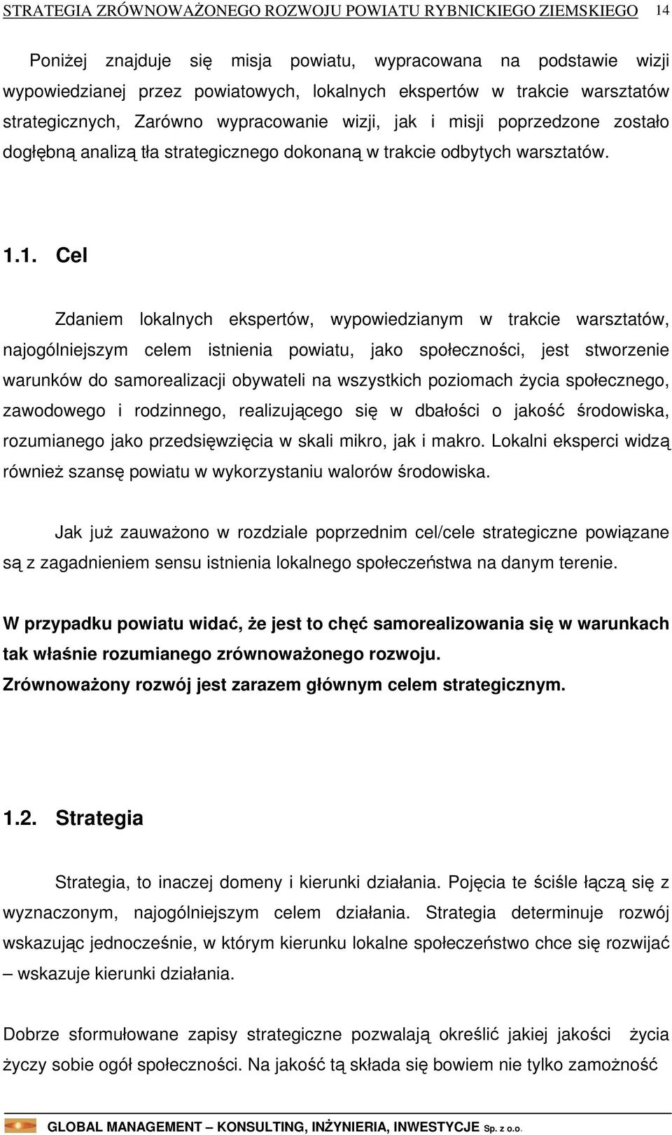 1. Cel Zdaniem lokalnych ekspertów, wypowiedzianym w trakcie warsztatów, najogólniejszym celem istnienia powiatu, jako społeczności, jest stworzenie warunków do samorealizacji obywateli na wszystkich