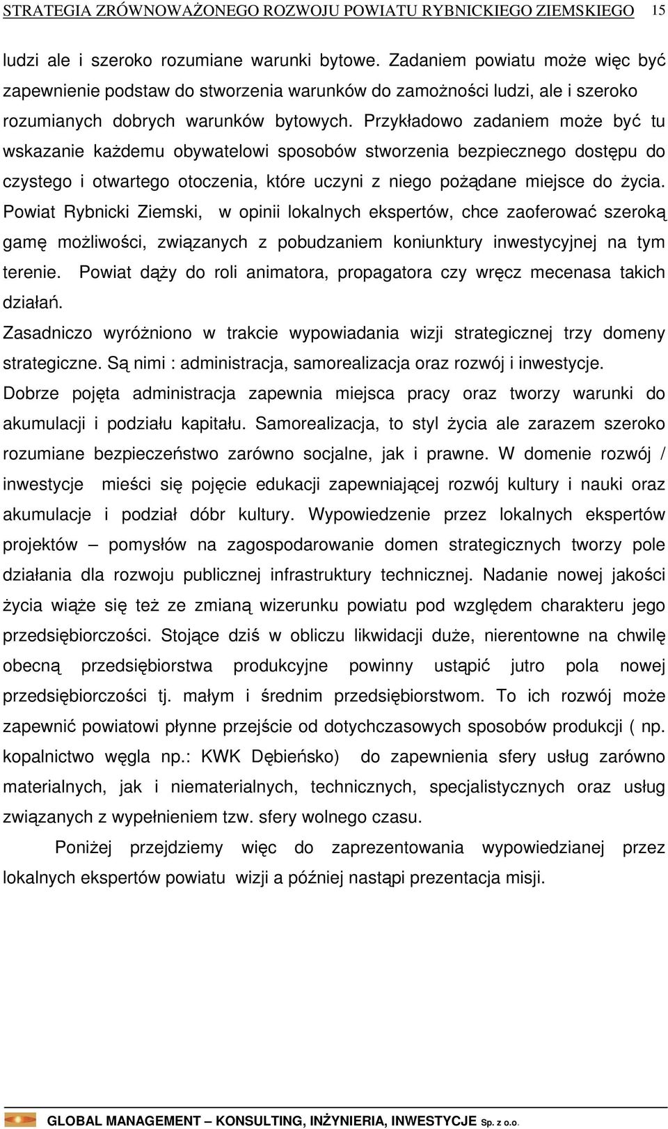 Powiat Rybnicki Ziemski, w opinii lokalnych ekspertów, chce zaoferować szeroką gamę możliwości, związanych z pobudzaniem koniunktury inwestycyjnej na tym terenie.