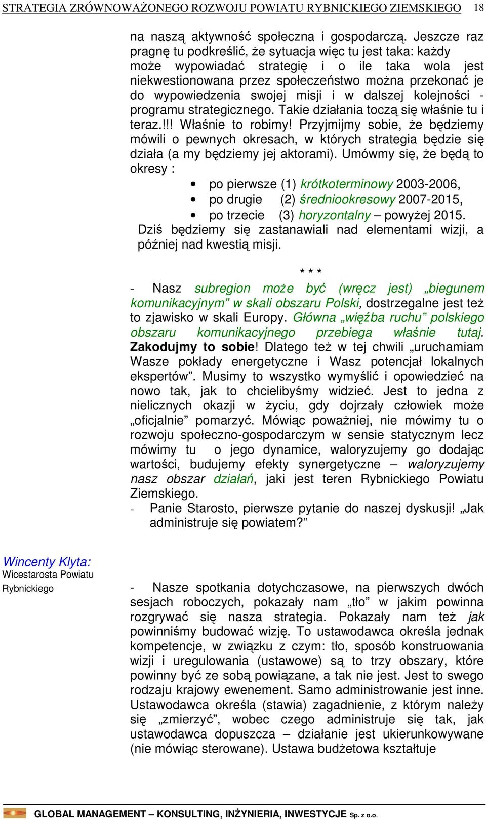 misji i w dalszej kolejności - programu strategicznego. Takie działania toczą się właśnie tu i teraz.!!! Właśnie to robimy!