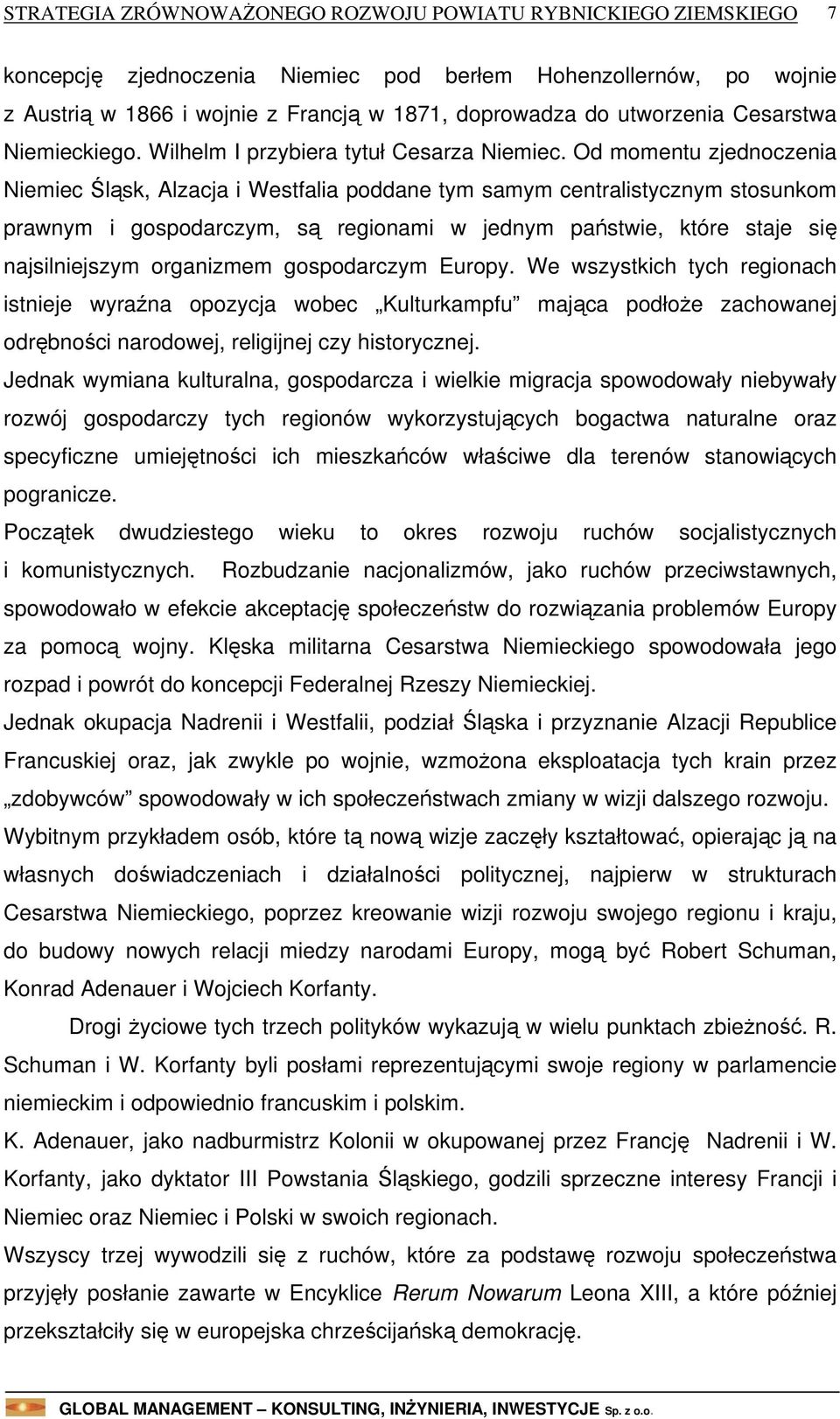 Od momentu zjednoczenia Niemiec Śląsk, Alzacja i Westfalia poddane tym samym centralistycznym stosunkom prawnym i gospodarczym, są regionami w jednym państwie, które staje się najsilniejszym