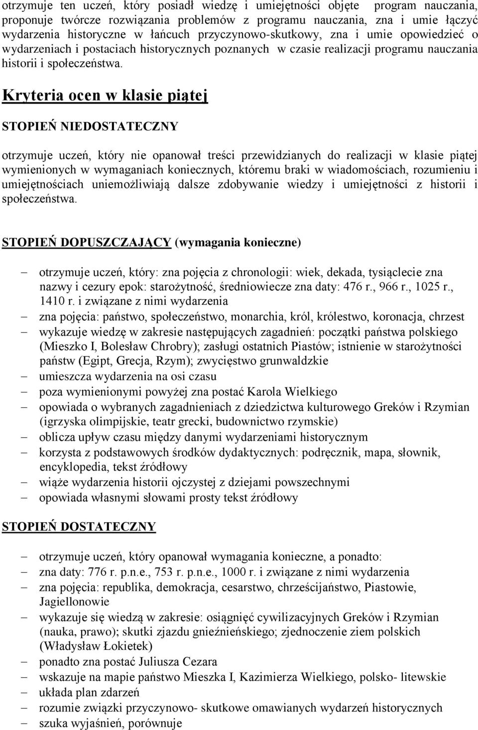 Kryteria ocen w klasie piątej STOPIEŃ NIEDOSTATECZNY otrzymuje uczeń, który nie opanował treści przewidzianych do realizacji w klasie piątej wymienionych w wymaganiach koniecznych, któremu braki w