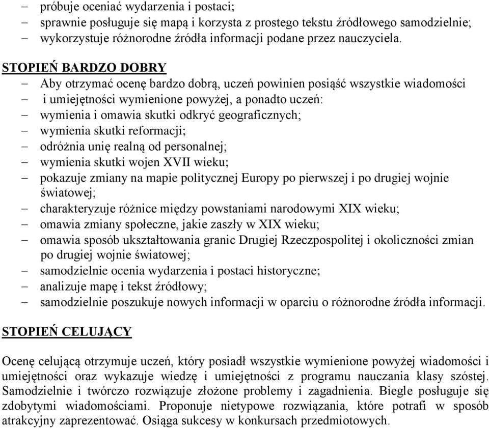 wymienia skutki reformacji; odróżnia unię realną od personalnej; wymienia skutki wojen XVII wieku; pokazuje zmiany na mapie politycznej Europy po pierwszej i po drugiej wojnie światowej;