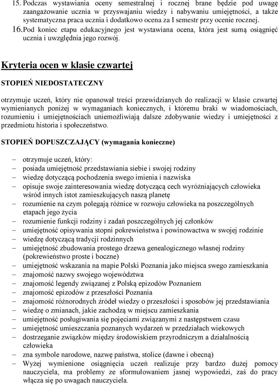 Kryteria ocen w klasie czwartej STOPIEŃ NIEDOSTATECZNY otrzymuje uczeń, który nie opanował treści przewidzianych do realizacji w klasie czwartej wymienianych poniżej w wymaganiach koniecznych, i