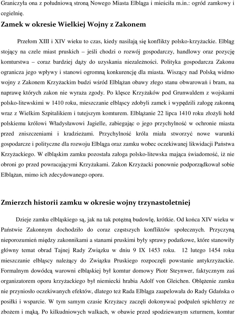 Elbląg stojący na czele miast pruskich jeśli chodzi o rozwój gospodarczy, handlowy oraz pozycję komturstwa coraz bardziej dąży do uzyskania niezależności.