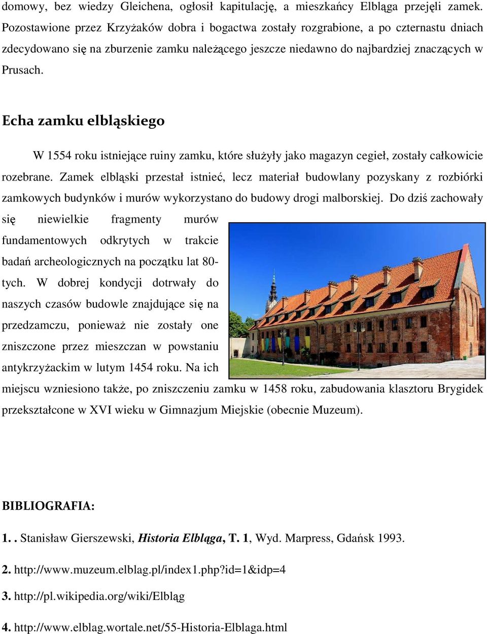 Echa zamku elbląskiego W 1554 roku istniejące ruiny zamku, które służyły jako magazyn cegieł, zostały całkowicie rozebrane.