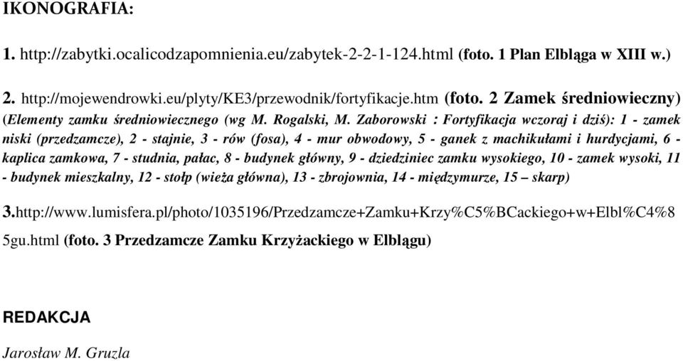 Zaborowski : Fortyfikacja wczoraj i dziś): 1 - zamek niski (przedzamcze), 2 - stajnie, 3 - rów (fosa), 4 - mur obwodowy, 5 - ganek z machikułami i hurdycjami, 6 - kaplica zamkowa, 7 - studnia, pałac,