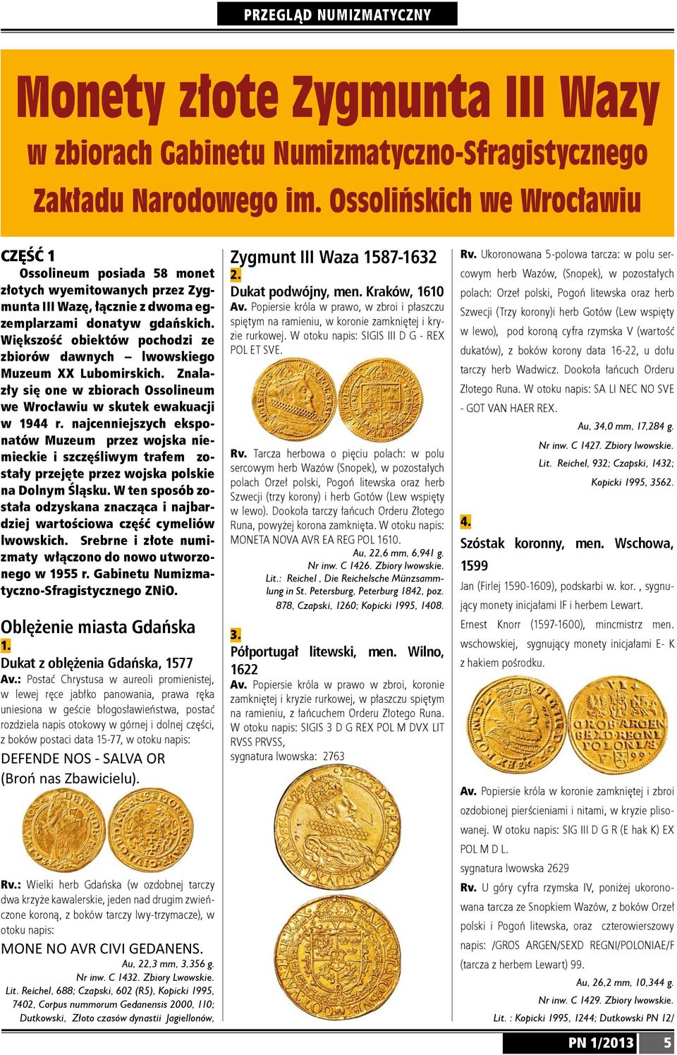 Większość obiektów pochodzi ze zbiorów dawnych lwowskiego Muzeum XX Lubomirskich. Znalazły się one w zbiorach Ossolineum we Wrocławiu w skutek ewakuacji w 9 r.