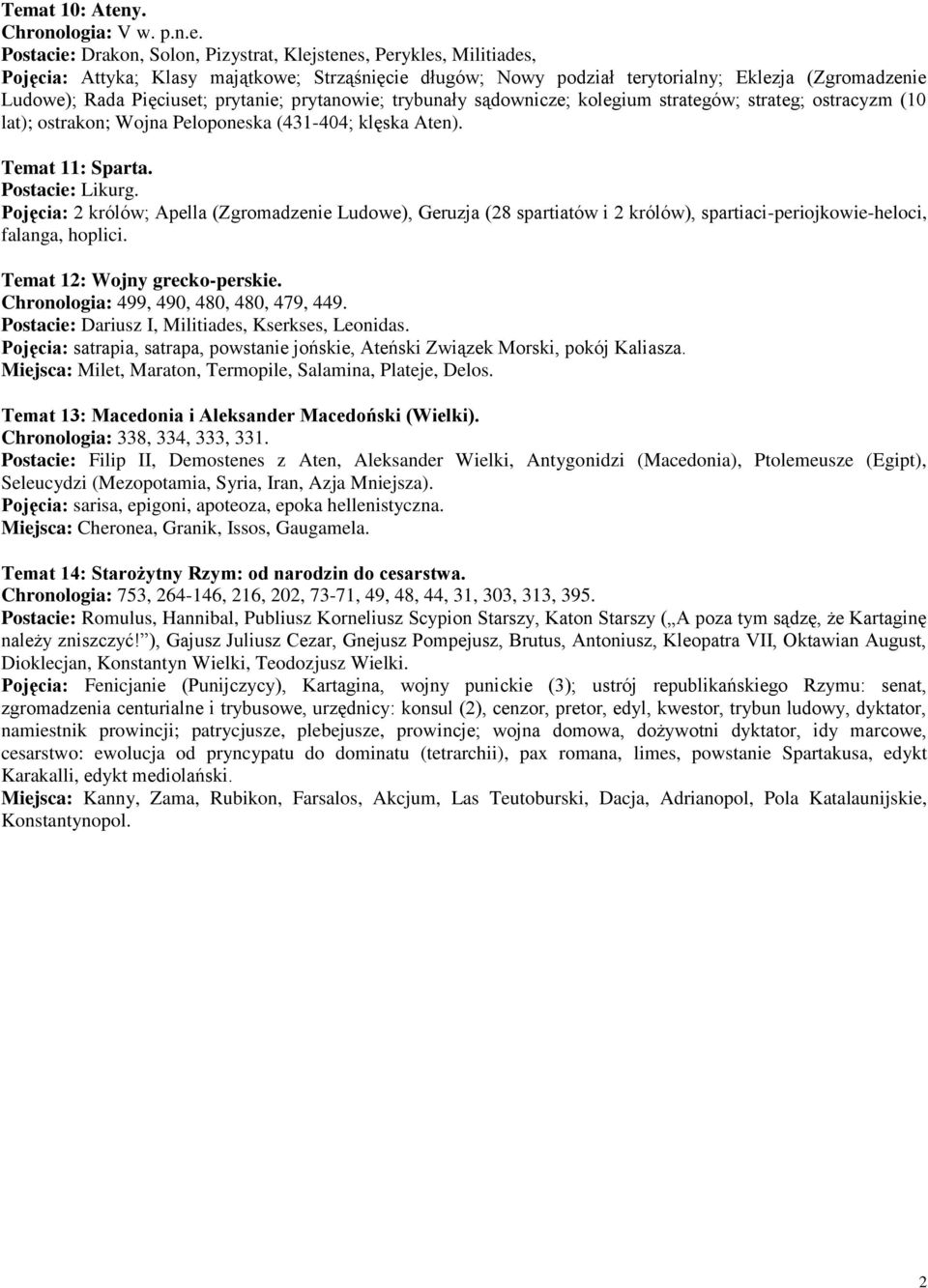 Temat 11: Sparta. Postacie: Likurg. Pojęcia: 2 królów; Apella (Zgromadzenie Ludowe), Geruzja (28 spartiatów i 2 królów), spartiaci-periojkowie-heloci, falanga, hoplici. Temat 12: Wojny grecko-perskie.