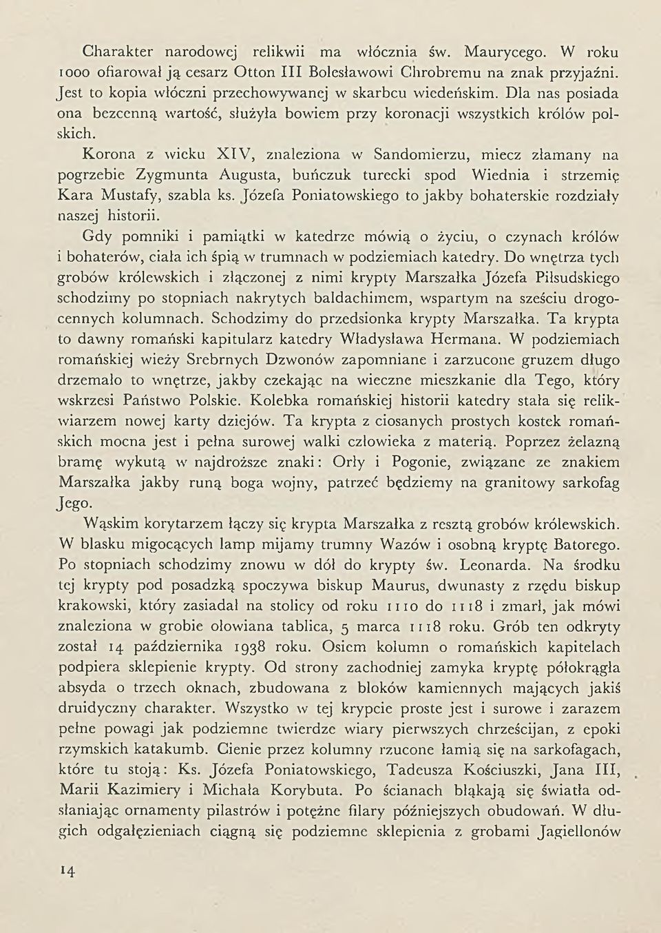 K orona z wieku XIV, znaleziona w Sandomierzu, miecz złam any na pogrzebie Zygm unta Augusta, buńczuk turecki spod W iednia i strzemię K ara Mustafy, szabla ks.