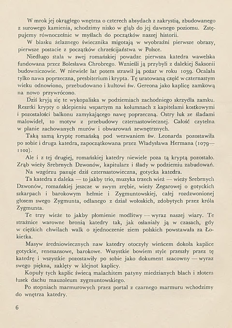 Niedługo stała w swej romańskiej powadze pierwsza katedra wawelska fundowana przez Bolesława Chrobrego. Wznieśli ją przybyli z dalekiej Saksonii budowniczowie.