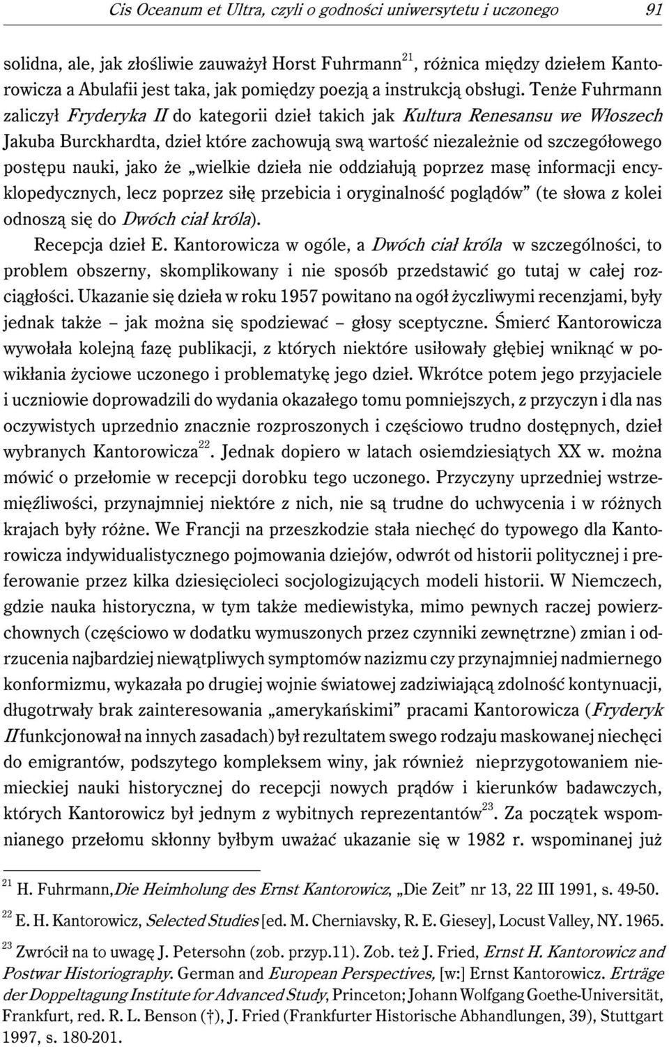 Tenże Fuhrmann zaliczył Fryderyka II do kategorii dzieł takich jak Kultura Renesansu we Włoszech Jakuba Burckhardta, dzieł które zachowują swą wartość niezależnie od szczegółowego postępu nauki, jako