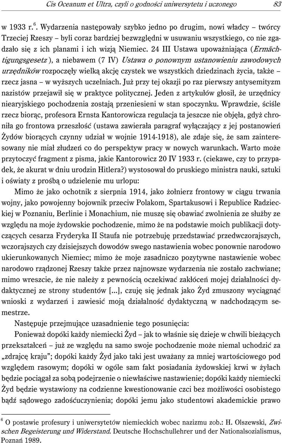 24 III Ustawa upoważniająca (Ermächtigungsgesetz ), a niebawem (7 IV) Ustawa o ponownym ustanowieniu zawodowych urzędników rozpoczęły wielką akcję czystek we wszystkich dziedzinach życia, także rzecz