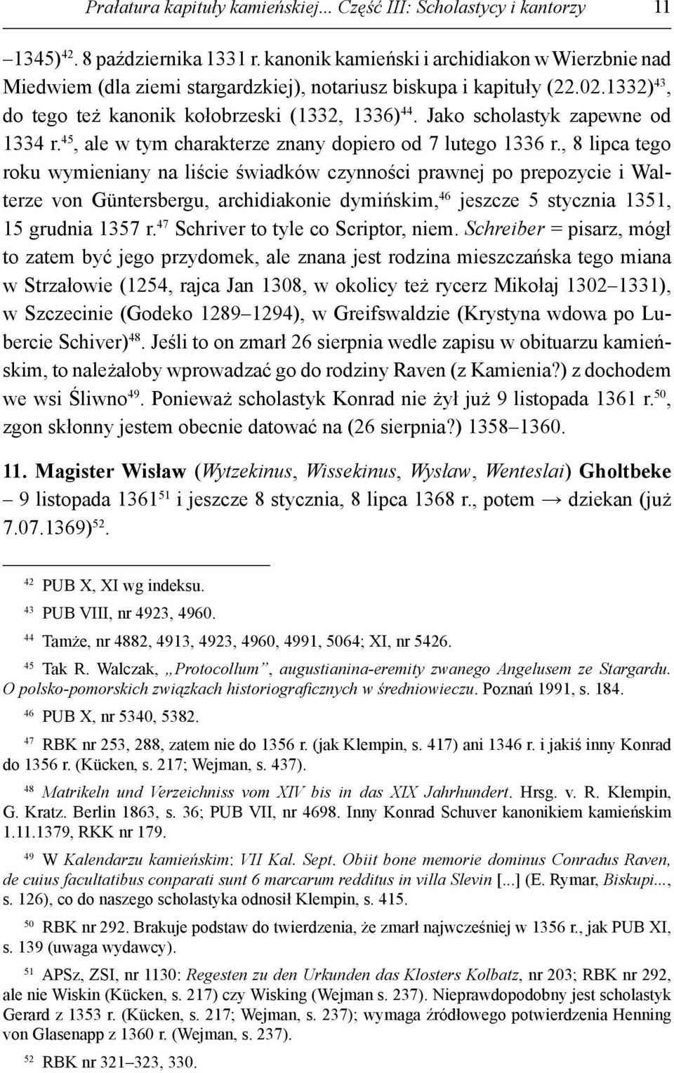 Jako scholastyk zapewne od 1334 r. 45, ale w tym charakterze znany dopiero od 7 lutego 1336 r.