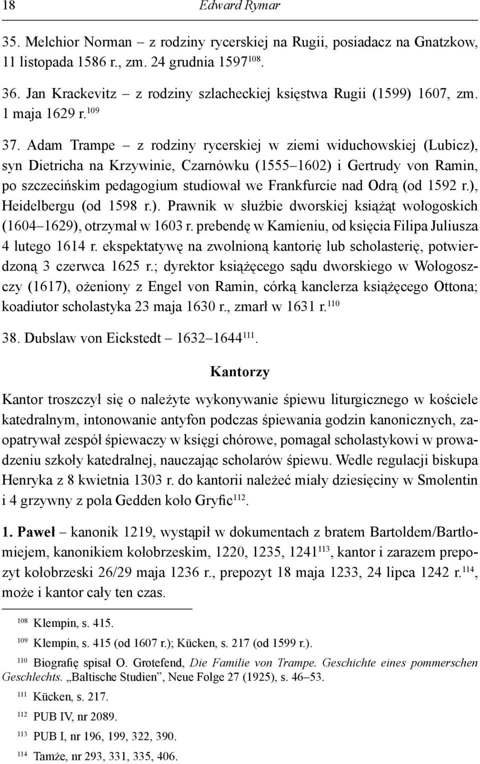 Adam Trampe z rodziny rycerskiej w ziemi widuchowskiej (Lubicz), syn Dietricha na Krzywinie, Czarnówku (1555 1602) i Gertrudy von Ramin, po szczecińskim pedagogium studiował we Frankfurcie nad Odrą