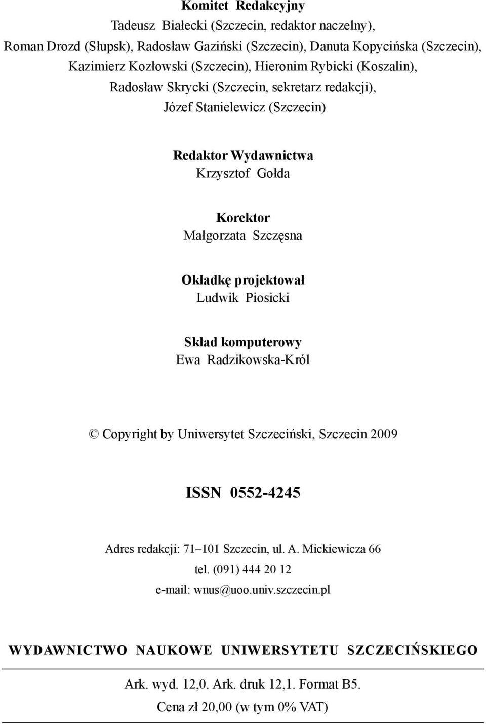 projektował Ludwik Piosicki Skład komputerowy Ewa Radzikowska-Król Copyright by Uniwersytet Szczeciński, Szczecin 2009 ISSN 0552-4245 Adres redakcji: 71 101 Szczecin, ul. A. Mickiewicza 66 tel.