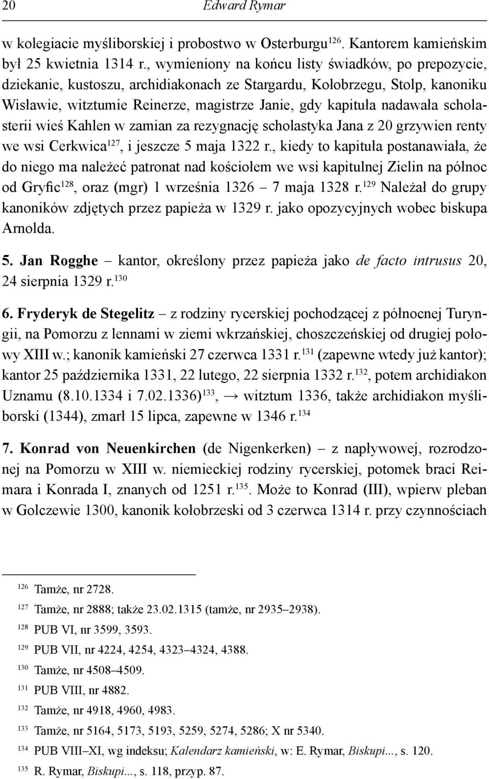 scholasterii wieś Kahlen w zamian za rezygnację scholastyka Jana z 20 grzywien renty we wsi Cerkwica 127, i jeszcze 5 maja 1322 r.