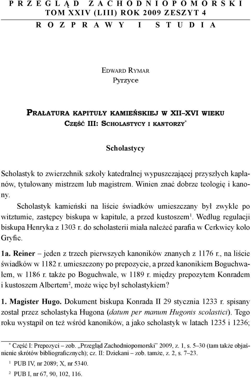 Scholastyk kamieński na liście świadków umieszczany był zwykle po witztumie, zastępcy biskupa w kapitule, a przed kustoszem 1. Według regulacji biskupa Henryka z 1303 r.