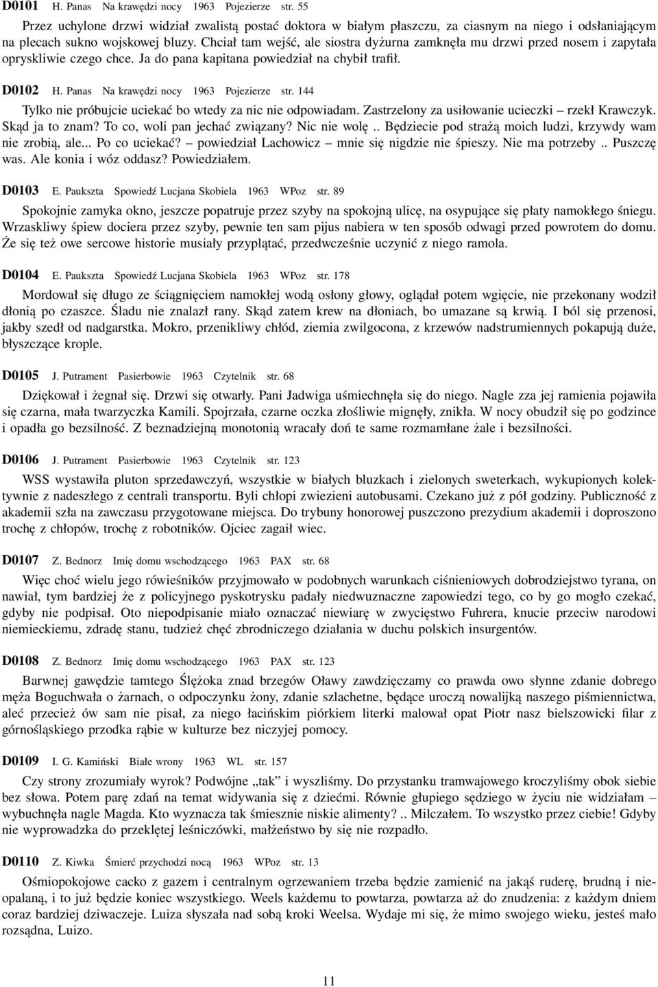 Panas Na krawędzi nocy 1963 Pojezierze str. 144 Tylko nie próbujcie uciekać bo wtedy za nic nie odpowiadam. Zastrzelony za usiłowanie ucieczki rzekł Krawczyk. Skąd ja to znam?