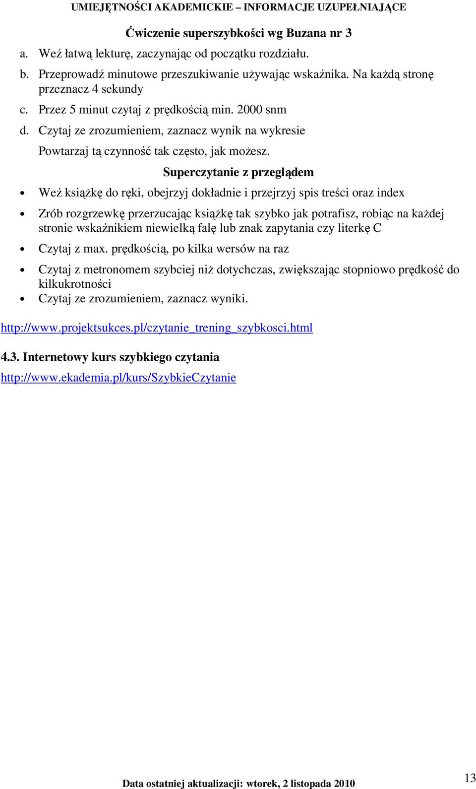 Superczytanie z przeglądem Weź ksiąŝkę do ręki, obejrzyj dokładnie i przejrzyj spis treści oraz index Zrób rozgrzewkę przerzucając ksiąŝkę tak szybko jak potrafisz, robiąc na kaŝdej stronie