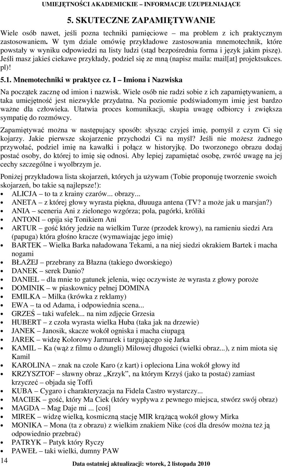 Jeśli masz jakieś ciekawe przykłady, podziel się ze mną (napisz maila: mail[at] projektsukces. pl)! 5.1. Mnemotechniki w praktyce cz. I Imiona i Nazwiska Na początek zacznę od imion i nazwisk.