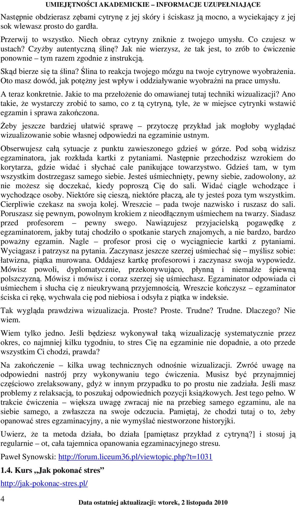 Ślina to reakcja twojego mózgu na twoje cytrynowe wyobraŝenia. Oto masz dowód, jak potęŝny jest wpływ i oddziaływanie wyobraźni na prace umysłu. A teraz konkretnie.