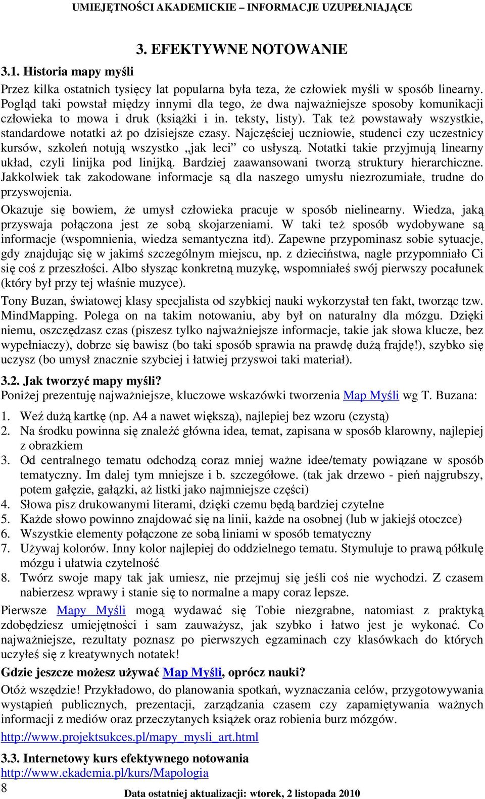 Tak teŝ powstawały wszystkie, standardowe notatki aŝ po dzisiejsze czasy. Najczęściej uczniowie, studenci czy uczestnicy kursów, szkoleń notują wszystko jak leci co usłyszą.