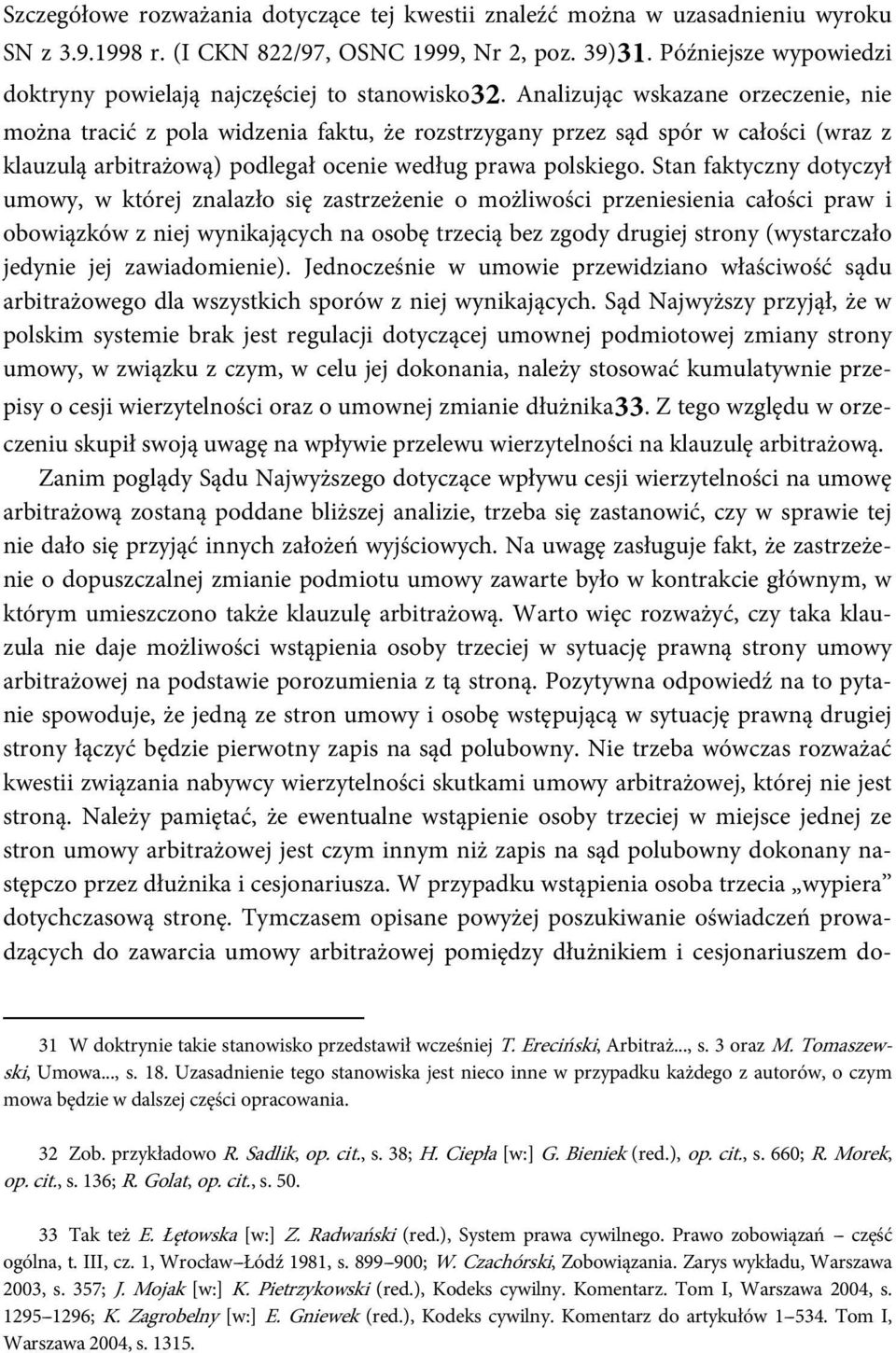 Analizując wskazane orzeczenie, nie można tracić z pola widzenia faktu, że rozstrzygany przez sąd spór w całości (wraz z klauzulą arbitrażową) podlegał ocenie według prawa polskiego.