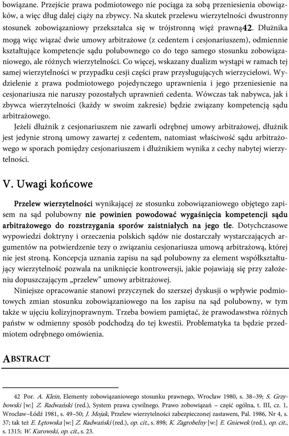 Dłużnika mogą więc wiązać dwie umowy arbitrażowe (z cedentem i cesjonariuszem), odmiennie kształtujące kompetencje sądu polubownego co do tego samego stosunku zobowiązaniowego, ale różnych