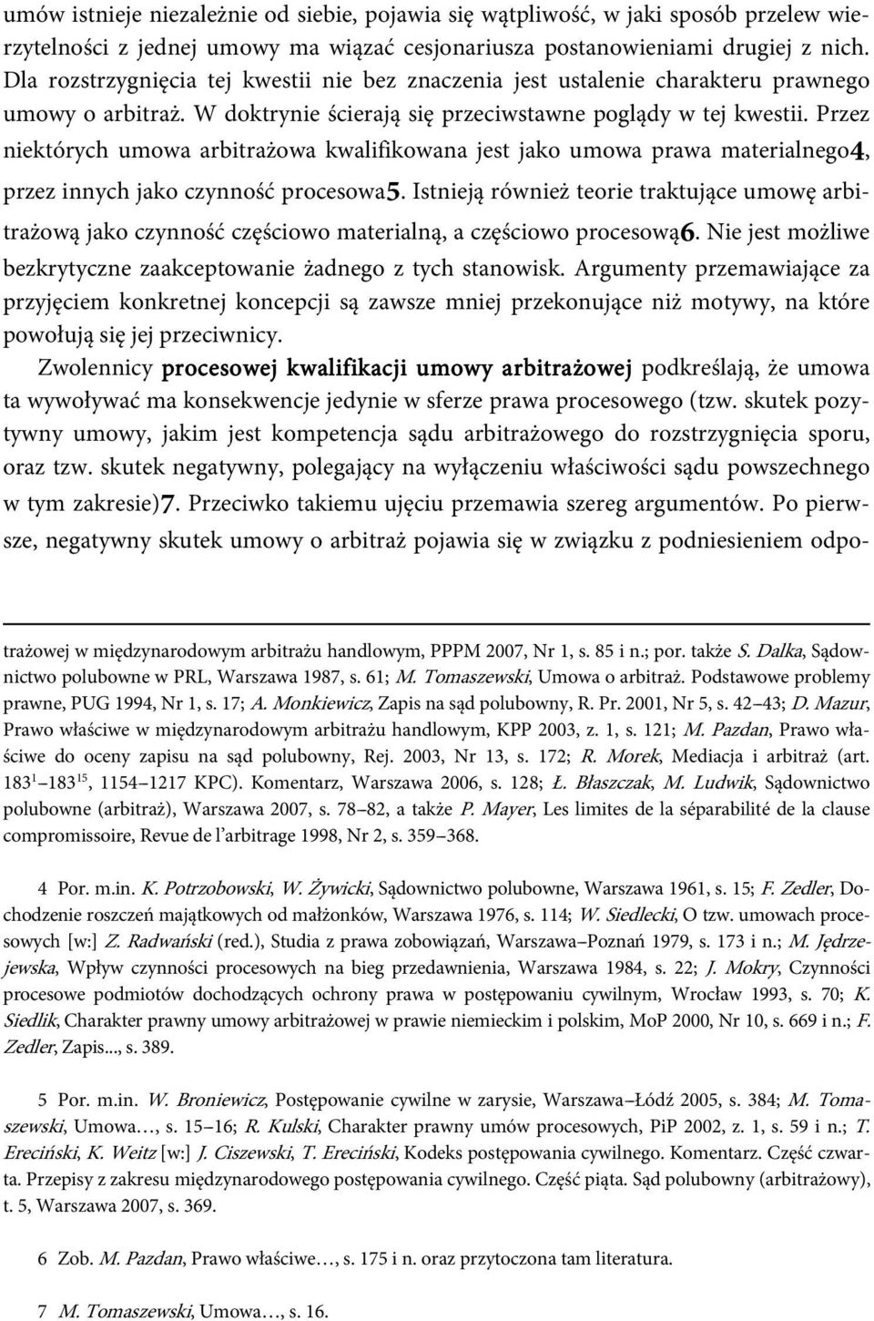 Przez niektórych umowa arbitrażowa kwalifikowana jest jako umowa prawa materialnego4, przez innych jako czynność procesowa5.