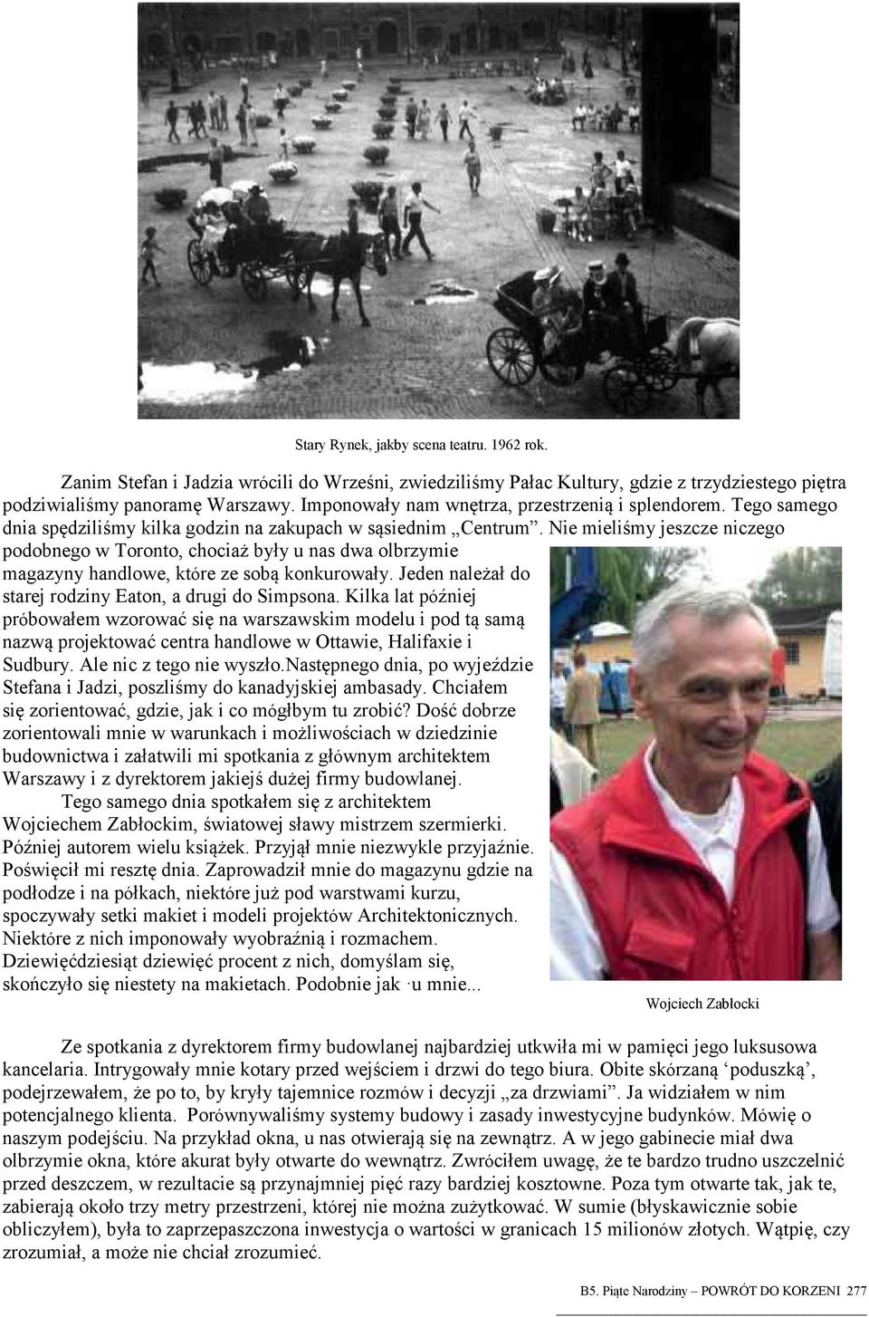 Nie mieliśmy jeszcze niczego podobnego w Toronto, chociaż były u nas dwa olbrzymie magazyny handlowe, które ze sobą konkurowały. Jeden należał do starej rodziny Eaton, a drugi do Simpsona.