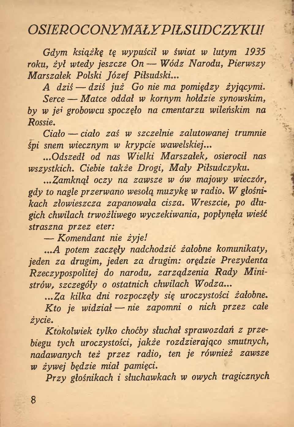 Ciało ciało zaś w szczelnie zalutowanej trumnie śpi snem wiecznym w krypcie wawelskiej......odszedł od nas Wielki Marszałek, osierocił nas wszystkich. Ciebie także Drogi, M ały Piłsudczyku.