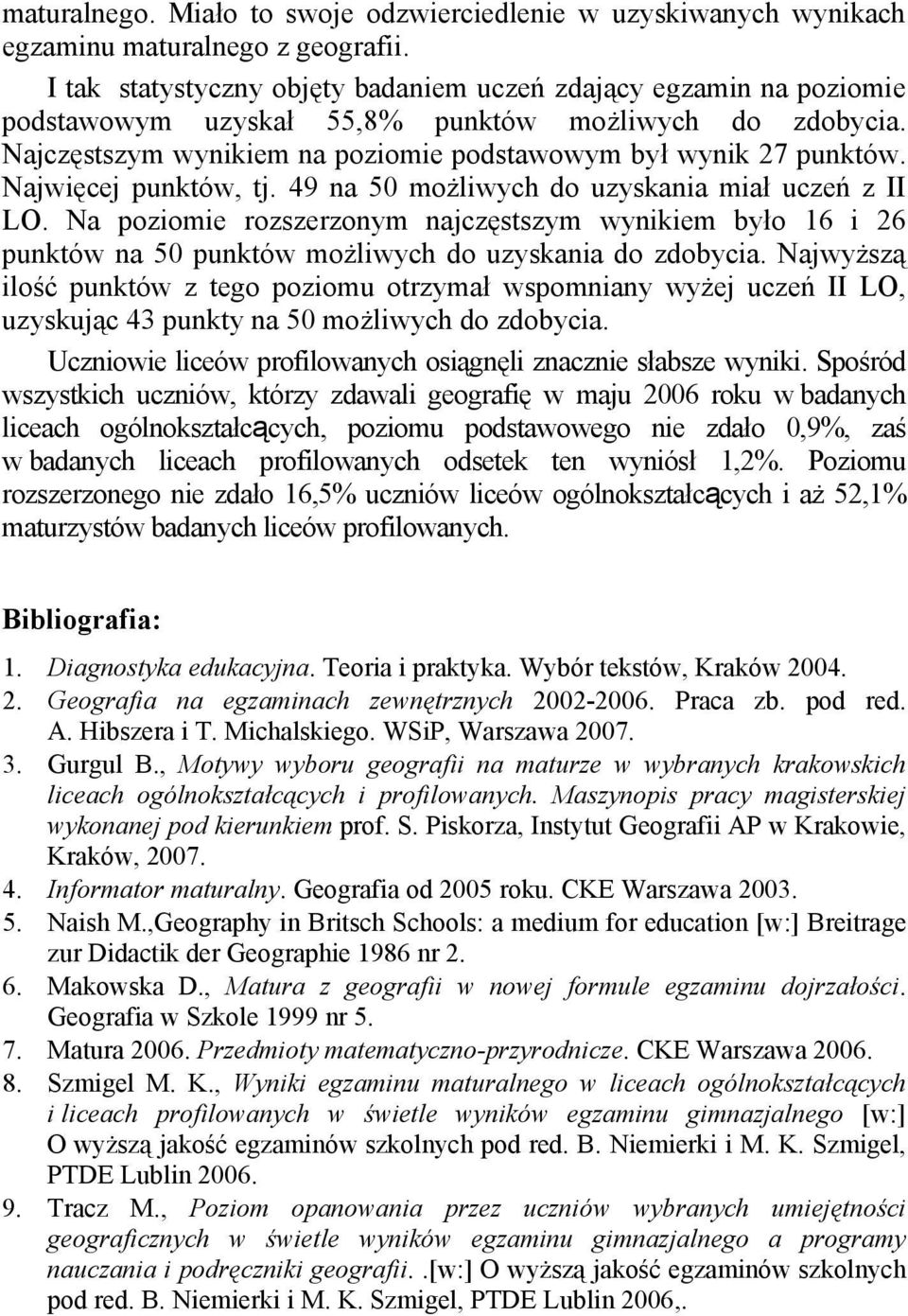 Najwięcej punktów, tj. 49 na 50 możliwych do uzyskania miał uczeń z II LO. Na poziomie rozszerzonym najczęstszym wynikiem było 16 i 26 punktów na 50 punktów możliwych do uzyskania do zdobycia.