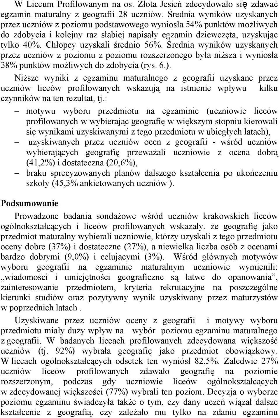 Chłopcy uzyskali średnio 56%. Średnia wyników uzyskanych przez uczniów z poziomu z poziomu rozszerzonego była niższa i wyniosła 38% punktów możliwych do zdobycia (rys. 6.).