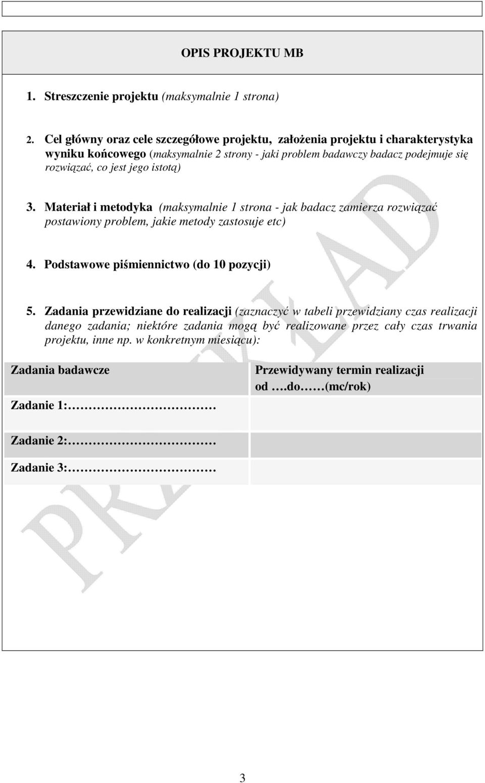 jego istotą) 3. Materiał i metodyka (maksymalnie 1 strona - jak badacz zamierza rozwiązać postawiony problem, jakie metody zastosuje etc) 4. Podstawowe piśmiennictwo (do 10 pozycji) 5.