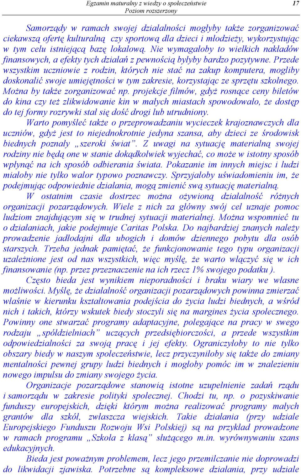 Przede wszystkim uczniowie z rodzin, których nie stać na zakup komputera, mogliby doskonalić swoje umiejętności w tym zakresie, korzystając ze sprzętu szkolnego. Można by także zorganizować np.