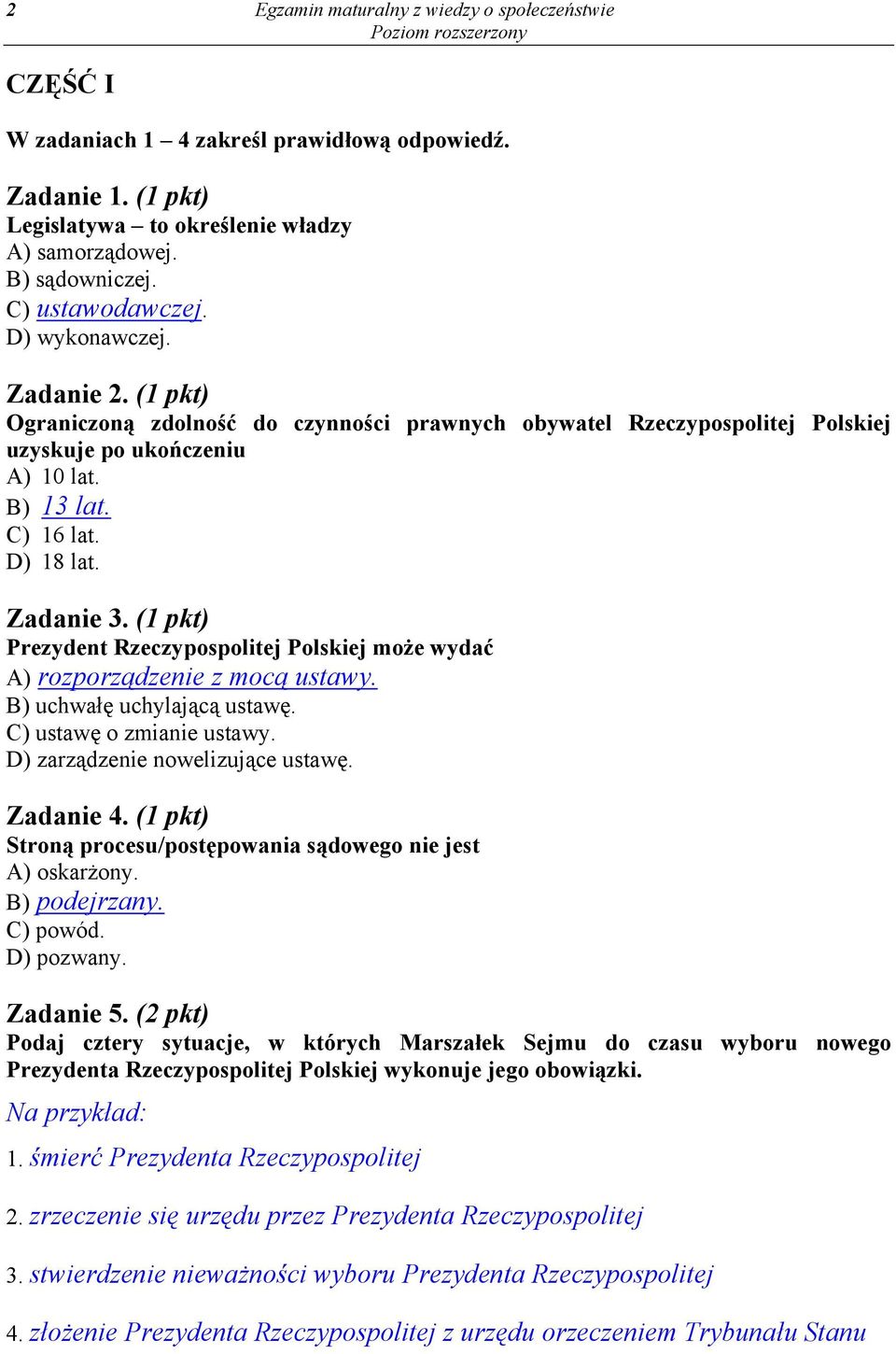 Zadanie 3. (1 pkt) Prezydent Rzeczypospolitej Polskiej może wydać A) rozporządzenie z mocą ustawy. B) uchwałę uchylającą ustawę. C) ustawę o zmianie ustawy. D) zarządzenie nowelizujące ustawę.