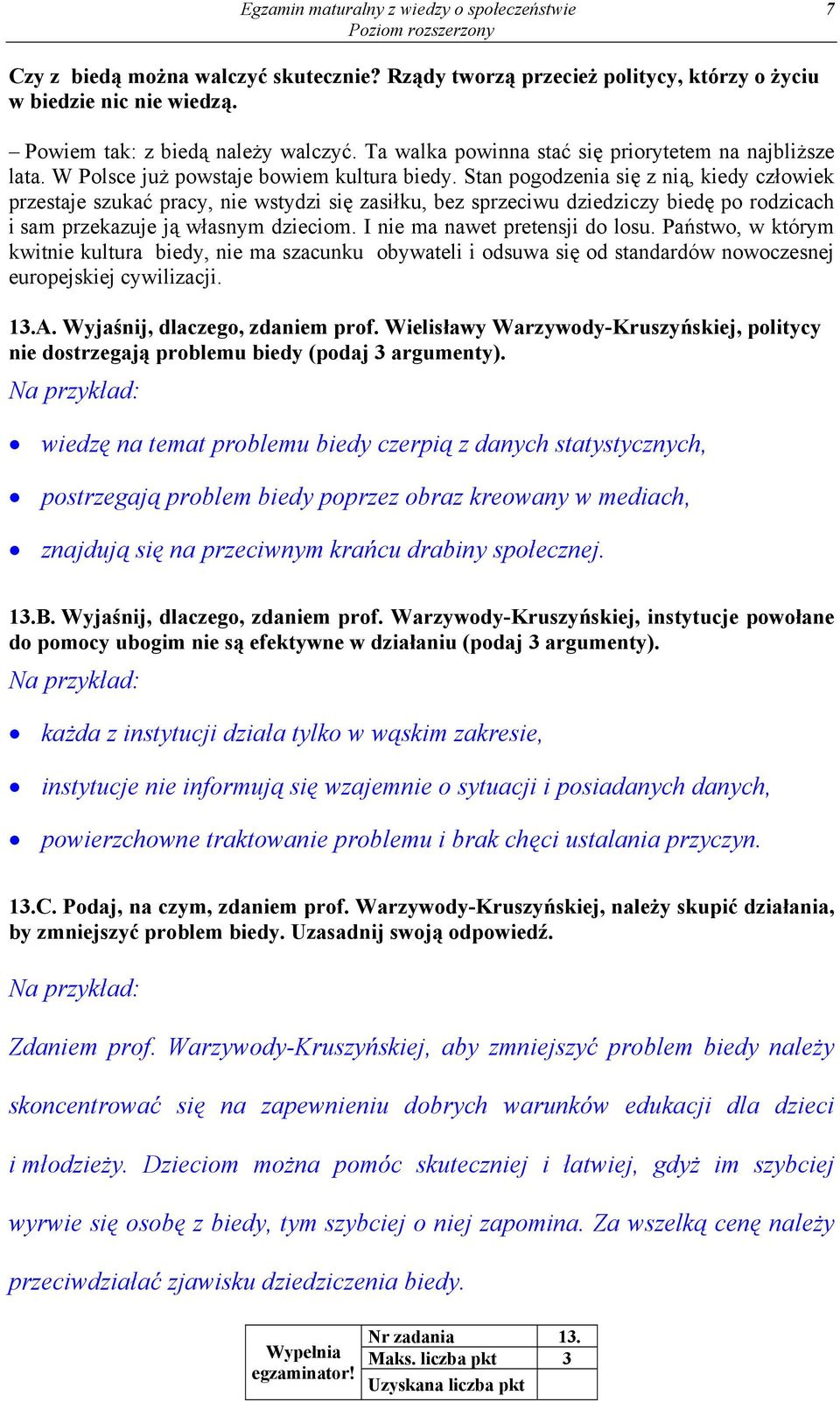 Stan pogodzenia się z nią, kiedy człowiek przestaje szukać pracy, nie wstydzi się zasiłku, bez sprzeciwu dziedziczy biedę po rodzicach i sam przekazuje ją własnym dzieciom.