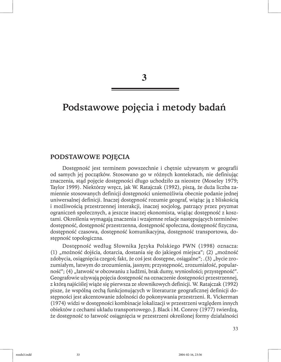 Ratajczak (1992), piszą, że duża liczba zamiennie stosowanych definicji dostępności uniemożliwia obecnie podanie jednej uniwersalnej definicji.