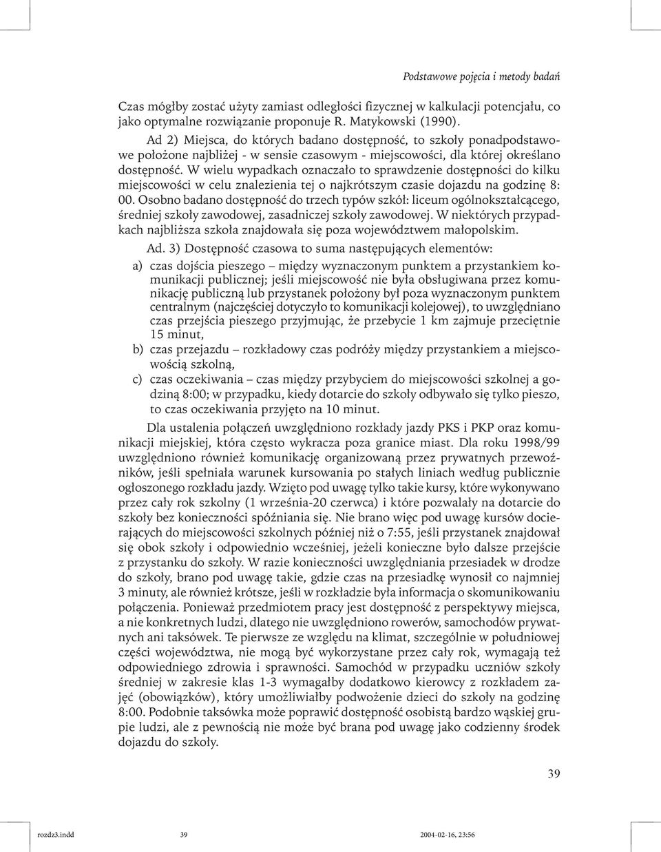 W wielu wypadkach oznaczało to sprawdzenie dostępności do kilku miejscowości w celu znalezienia tej o najkrótszym czasie dojazdu na godzinę 8: 00.