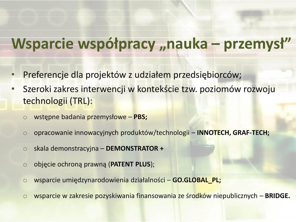 poziomów rozwoju technologii (TRL): o o wstępne badania przemysłowe PBS; opracowanie innowacyjnych produktów/technologii