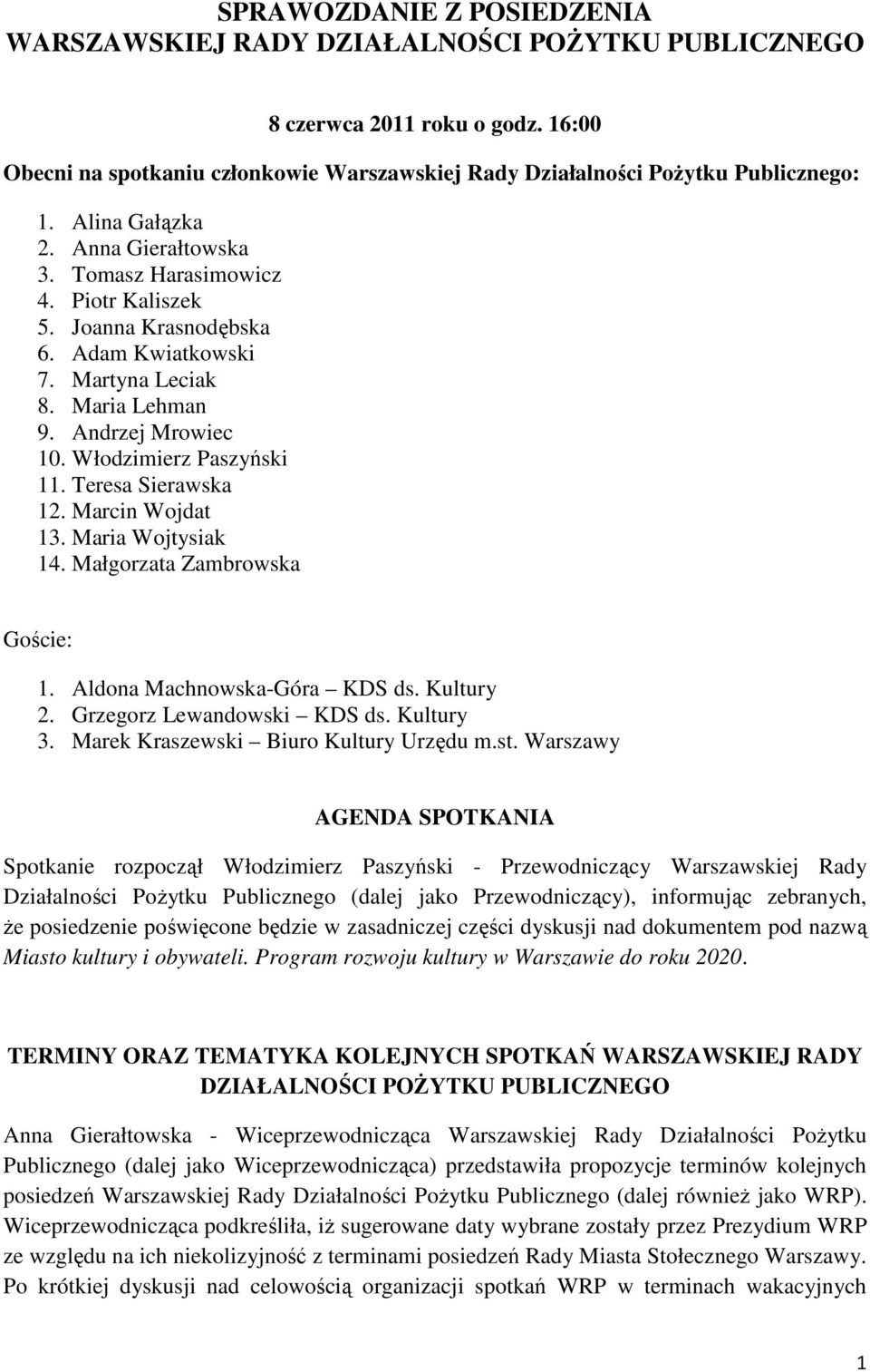 Włodzimierz Paszyński 11. Teresa Sierawska 12. Marcin Wojdat 13. Maria Wojtysiak 14. Małgorzata Zambrowska Goście: 1. Aldona Machnowska-Góra KDS ds. Kultury 2. Grzegorz Lewandowski KDS ds. Kultury 3.