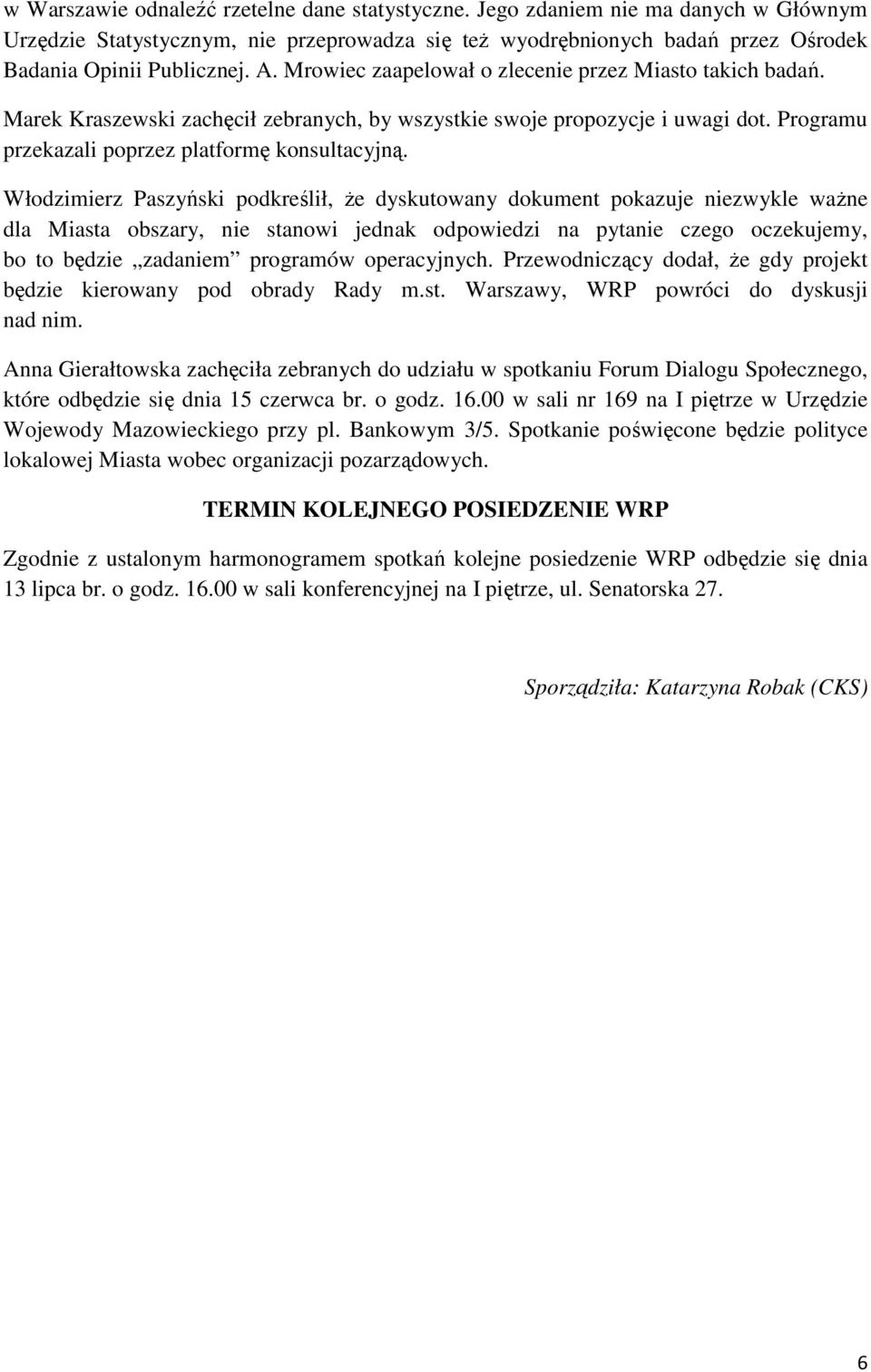 Włodzimierz Paszyński podkreślił, że dyskutowany dokument pokazuje niezwykle ważne dla Miasta obszary, nie stanowi jednak odpowiedzi na pytanie czego oczekujemy, bo to będzie zadaniem programów