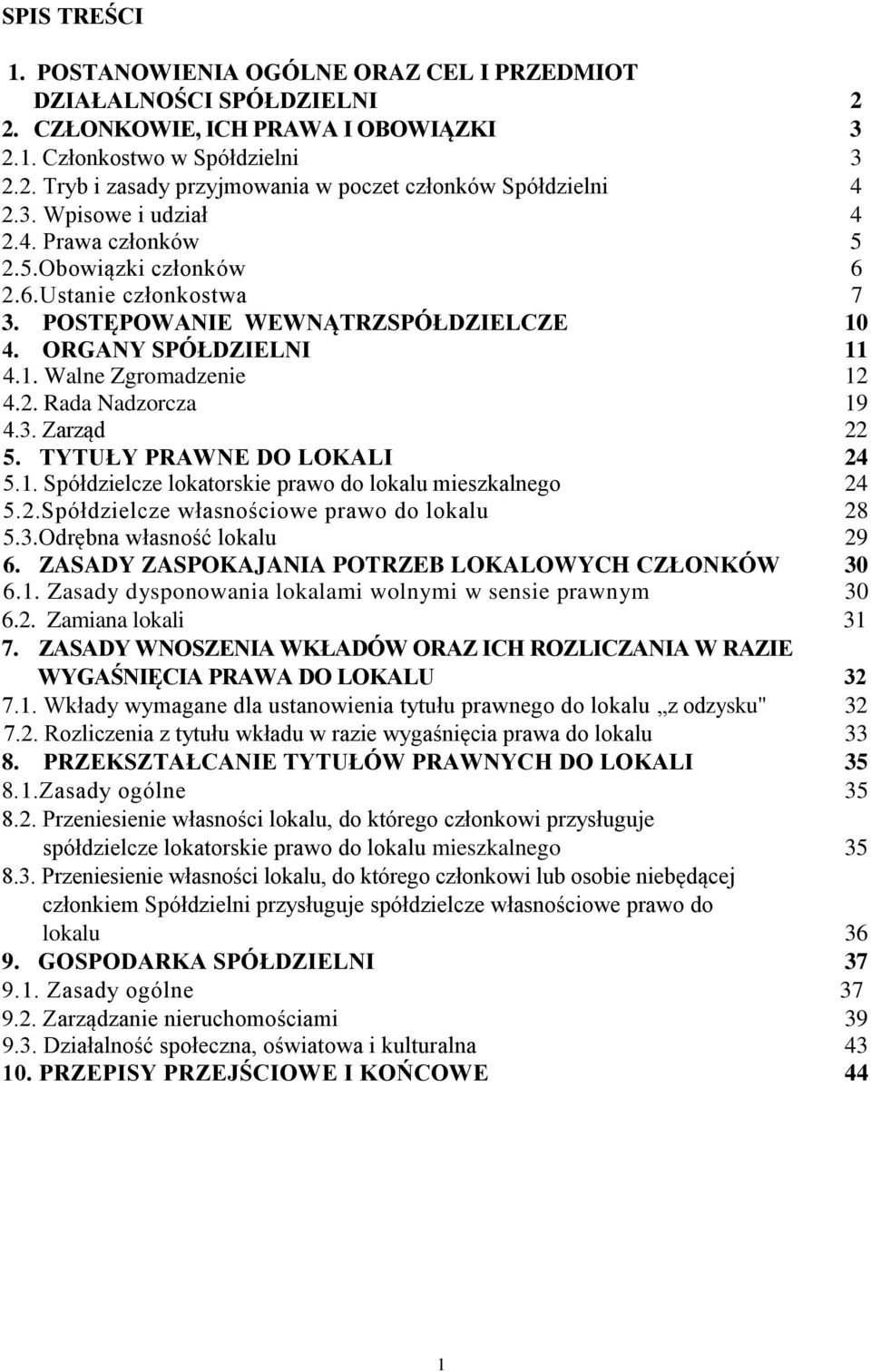 3. Zarząd 22 5. TYTUŁY PRAWNE DO LOKALI 24 5.1. Spółdzielcze lokatorskie prawo do lokalu mieszkalnego 24 5.2.Spółdzielcze własnościowe prawo do lokalu 28 5.3.Odrębna własność lokalu 29 6.