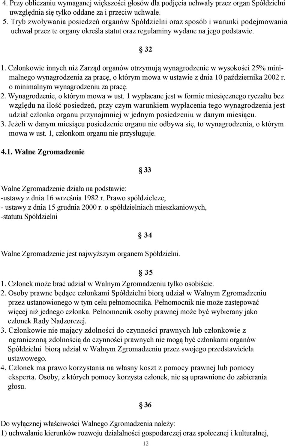 Członkowie innych niż Zarząd organów otrzymują wynagrodzenie w wysokości 25% minimalnego wynagrodzenia za pracę, o którym mowa w ustawie z dnia 10 października 2002 r.